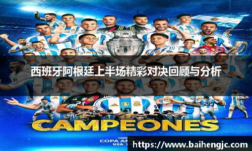 西班牙阿根廷上半场精彩对决回顾与分析